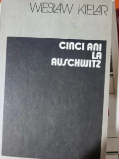 CINCI ANI LA AUSCHWITZ - WIESLAW KIELAR