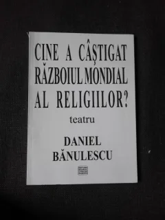 CINE A CASTIGAT RAZBOIUL MONDIAL AL RELIGIILOR? - DANIEL BANULESCU  TEATRU  (CU DEDICATIE)