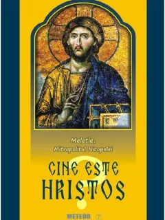 CINE ESTE HRISTOS - MELETIE MITROPOLITUL NICOPOLEI