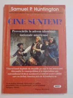 CINE SUNTEM? PROVOCARILE LA ADRESA IDENTITATII NATIONALE AMERICANE - SAMUEL P. HUNTINGTON