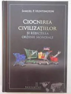 CIOCNIREA CIVILIZATIILOR SI REFACEREA ORIDINII MONDIALE - SAMUEL P. HUNTINGTON