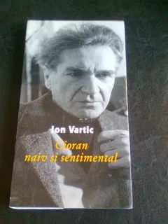 CIORAN NAIV SI SENTIMENTAL - ION VARTIC