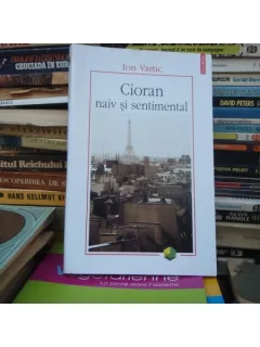 CIORAN NAIV SI SENTIMENTAL , ION VARTIC