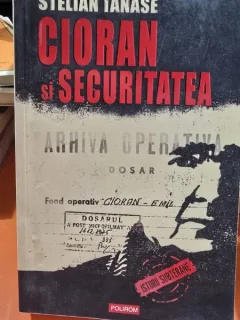 CIORAN SI SECURITATEA - STELIAN TANASE