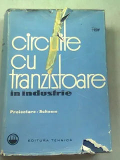 CIRCUITE CU TRANZISTOARE IN INDUSTRIE. PROIECTARE. SCHEME - ION FELEA