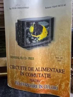 Circuite de Alimentare in Comutatie pentru televizoare in culori - Cezar Constantinescu, Visan Niculae Vol. III