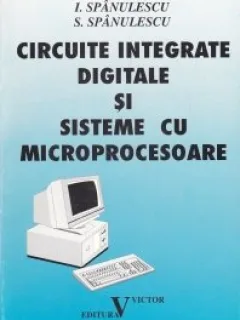 Circuite integrate digitale si sisteme cu microprocesoare I. Spanulescu, S. Spanulescu