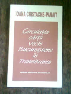CIRCULATIA CARTII VECHI BUCURESTENE IN TRANSILVANIA - IOANA CRISTACHE PANAIT