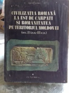 CIVILIZATIA ROMANA LA EST DE CARPATI SI ROMANITATEA PE TERITORIUL MOLDOVEI - SILVIU SANIE   VOL.1