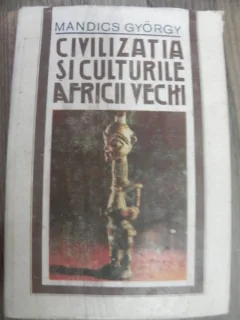 CIVILIZATIA SI CULTURILE AFRICII VECHI - MANDICS GYORGY