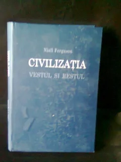 CIVILIZATIA. VESTUL SI RESTUL - NIALL FERGUSON