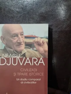 CIVILIZATII SI TIPARE ISTORICE , UN STUDIU COMPARAT AL CIVILIZATIILOR DE NEAGU DJUVARA , 2006