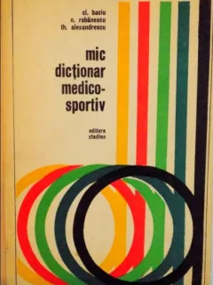 Cl. Baciu, N. Robanescu, Th. Alexandrescu - Mic Dictionar Medico-Sportiv