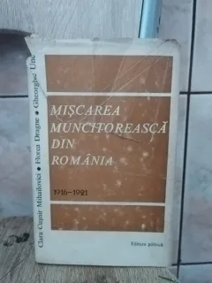 Clara Cusnir Mihailovici, Florea Dragne, Gheorghe Unc - Miscarea Muncitoreasca din Romania 1916-1921. Crearea Partidului Comunist Roman