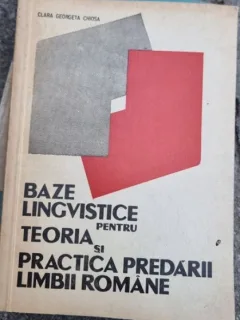 Clara Georgeta Chiosa - Baze lingvistice pentru teoria si practica predarii Limbii Romane