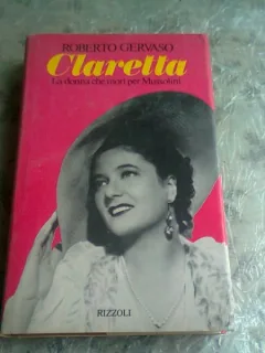 CLARETTA, LA DONNA CHE MORI PER MUSSOLINI - ROBERTO GERVASO  (CARTE IN LIMBA ITALIANA)