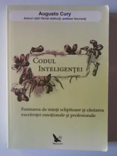 CODUL INTELIGENTEI , FORMAREAA DE MINTI SCLIPITOARE SI CAUTAREA EXCELENTEI EMOTIONALE SI PROFESIONALE DE AUGUSTO CURY , 2012