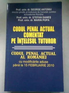 CODUL PENAL ACTUAL COMENTAT PE INTELESUL TUTUROR - GEORGE ANTONIU