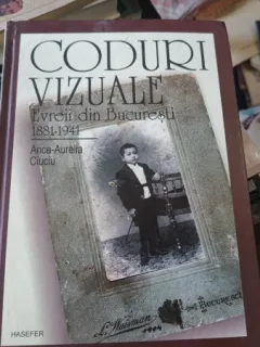 Coduri Vizuale , Evreii din Bucuresti 1881-1941 - Anca-Aurelia Ciuciu