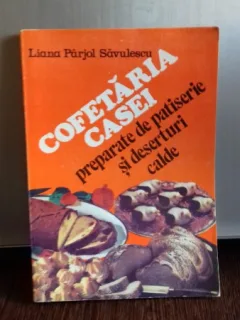 COFETARIA CASEI PREPARATE DE PATISERIE SI DESERTURI CALDE - LIANA SAVULESCU PARJOL