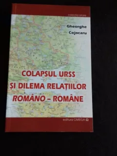 COLAPSUL URSS  SI DILEMA RELATIILOR ROMANO-ROMANE - GHEORGHE COJOCARU