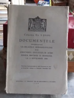 COLECTIA NO. 9 (1939) DOCUMENTELE REFERITOARE LA RELATIILE GERMANO-POLONE SI LA IZBUCNIREA OSTILITATILOR INTRE MAREA BRITANIE SI GERMANIA LA 3 SEPTEMBRIE 1939