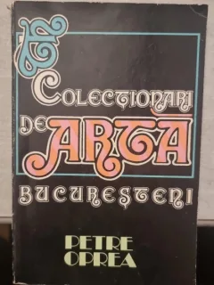 COLECTIONARI DE ARTA BUCURESTENI - PETRE OPREA