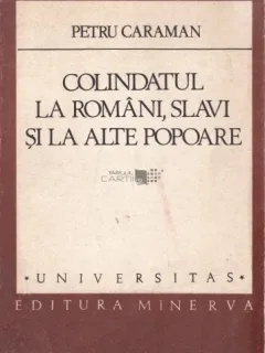 COLINDATUL LA ROMANI, SLAVI SI LA ALTE POPOARE - PETRU CARAMAN