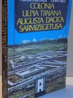 COLONIA ULPIA TRAIANA AUGUSTA DACIA SARMIZEGETUSA DE HADRIAN DAICOVICIU , DORIN ALICU , 1984