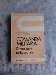 COMANDA MILITARA, DIMENSIUNI PSIHOSOCIALE - LOCOTENET-COLONEL GHEORGHE ARADAVOAICE