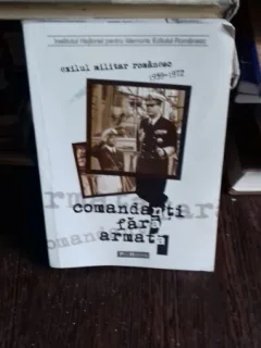 COMANDANTI FARA ARMATA. EXILUL MILITAR ROMANESC 1939-1972