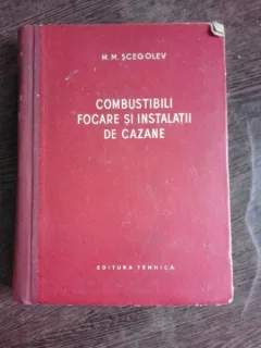 COMBUSTIBILI, FOCARE SI INSTALATII DE CAZANE - M.M. SCEGOLEV