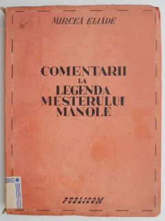 COMENTARII LA LEGENDA MESTERULUI MANOLE - MIRCEA ELIADE  PRIMA EDITIE