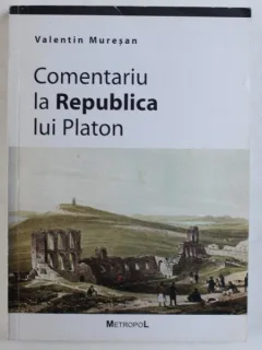 COMENTARIU LA REPUBLICA LUI PLATON - VALENTIN MURESAN