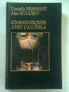 COMMUNIQUER AVEC L'AU-DELA - DANIELLE HEMMERT, ALEX ROUDENE