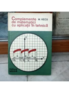 Complemente de matematici cu aplicatii in tehnica , Prof. dr. Wilhelm Kecs , 1981