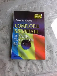 COMPLOTUL SECURITATII. REVOLUTIA TRADATA DIN ROMANIA - ANTONIA RADOS