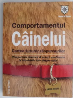 COMPORTAMENTUL CAINELUI . CARTEA TUTUROR RASPUNSURILOR DE ARDEN MOORE