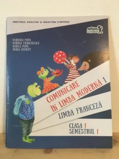 Comunicare in Limba Moderna 1. Limba Franceza. Clasa I semestrul I.- Mariana Popa, Marina Franculescu, Bianca Popa, Diana Zografi