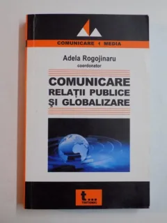 COMUNICARE, RELATII PUBLICE SI GLOBALIZARE - ADELA ROGOJINARU