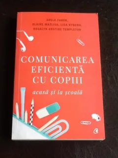Comunicarea eficienta cu copiii acasa si la scoala - Adele Faber
