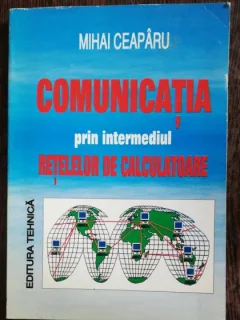 COMUNICATIA PRIN INTERMEDIUL RETELELOR DE CALCULATOARE - MIHAI CEAPARU