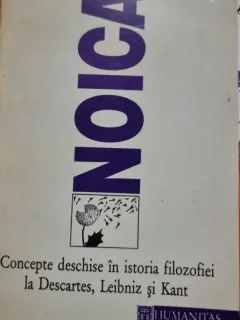 CONCEPTE DESCHISE IN ISTORIA FILOZOFIEI LA DESCARTES, LEIBNIZ SI KANT - NOICA
