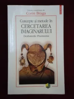 CONCEPTE SI METODE IN CERCETAREA IMAGINARULUI. DEZBATERILE PHANTASMA - CORIN BRAGA