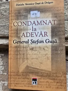 CONDAMNAT LA ADEVAR - GENERAL STEFAN GUSA  - DANIELA VERONICA GUSA DE DRAGAN