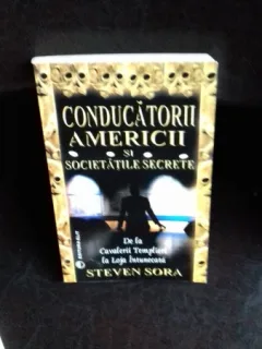 CONDUCATORII AMERICII SI SOCIETATILE SECRETE - STEVEN SORA