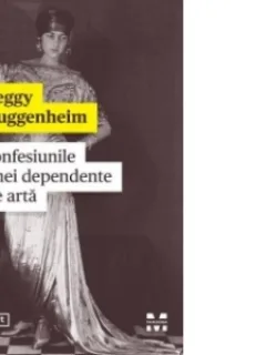 CONFESIUNILE UNEI DEPENDENTE DE ARTA - PEGGY GUGGENHEIM