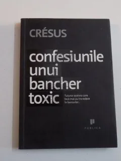 CONFESIUNILE UNUI BANCHER TOXIC - CRESUS
