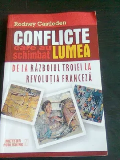 CONFLICTE CARE AU SCHIMBAT LUMEA DE LA RAZBOIUL TROIEI LA REVOLUTIA FRANCEZA - RODNEY CASTLEDEN