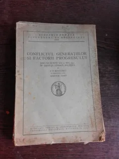 CONFLICTUL GENERATIILOR SI FACTORII PROGRESULUI, DISCUR ROSTIT LA 25 MAI 1941 IN SEDINTA PUBLICA SOLEMNA DE P.P. NEGULESCU CU RASUNSUL DOMNULUI D. GUSTI